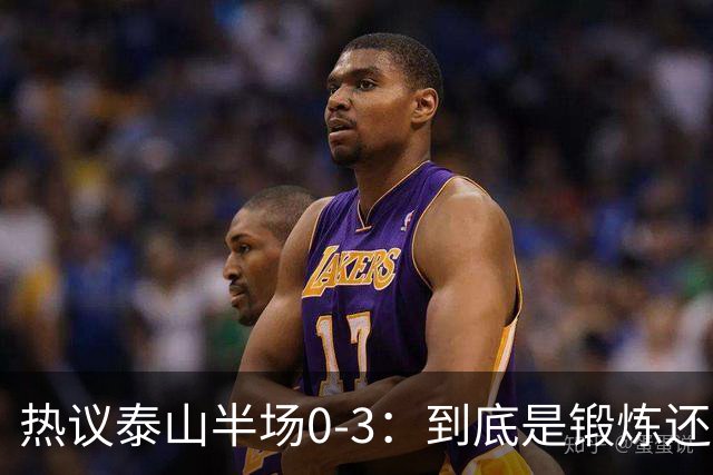 热议泰山半场0-3：到底是锻炼还是摧毁年轻球员？